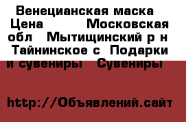 Венецианская маска › Цена ­ 970 - Московская обл., Мытищинский р-н, Тайнинское с. Подарки и сувениры » Сувениры   